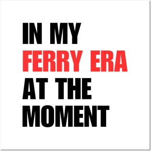 In My Ferry Era At the Moment Posters and Art